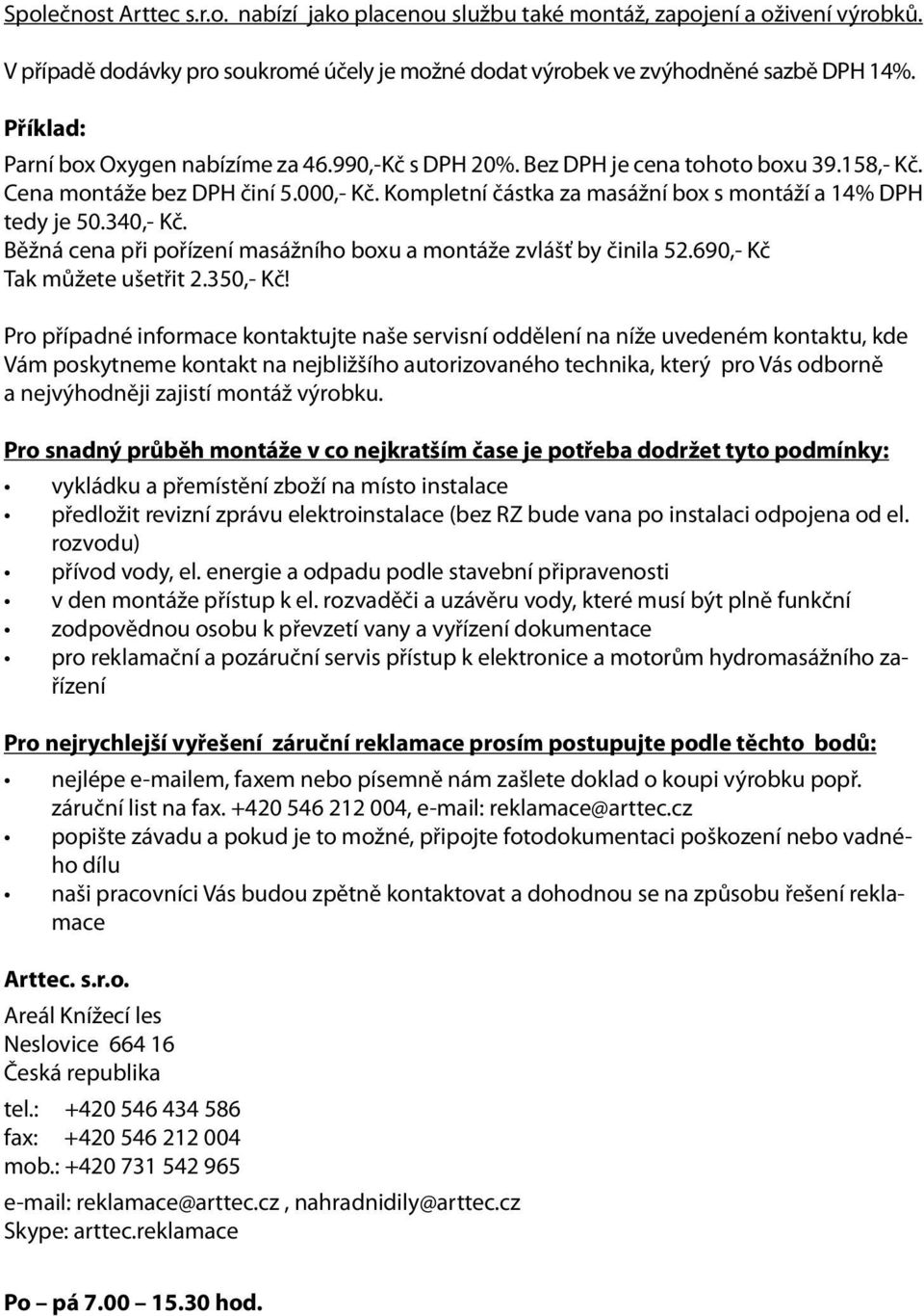 Kompletní částka za masážní box s montáží a 14% DPH tedy je 50.340,- Kč. Běžná cena při pořízení masážního boxu a montáže zvlášť by činila 52.690,- Kč Tak můžete ušetřit 2.350,- Kč!