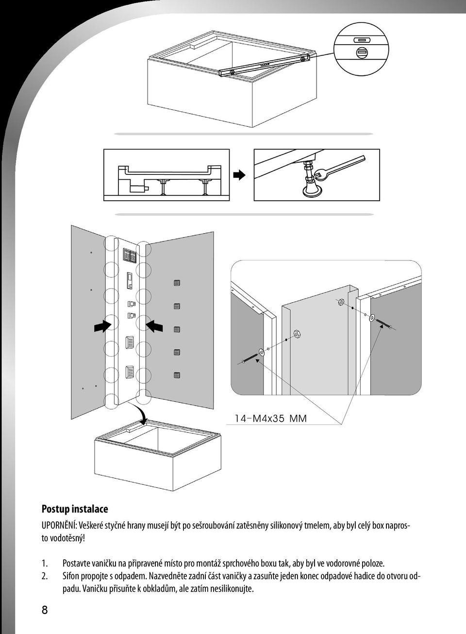 Postavte vaničku na připravené místo pro montáž sprchového boxu tak, aby byl ve vodorovné poloze. 2.