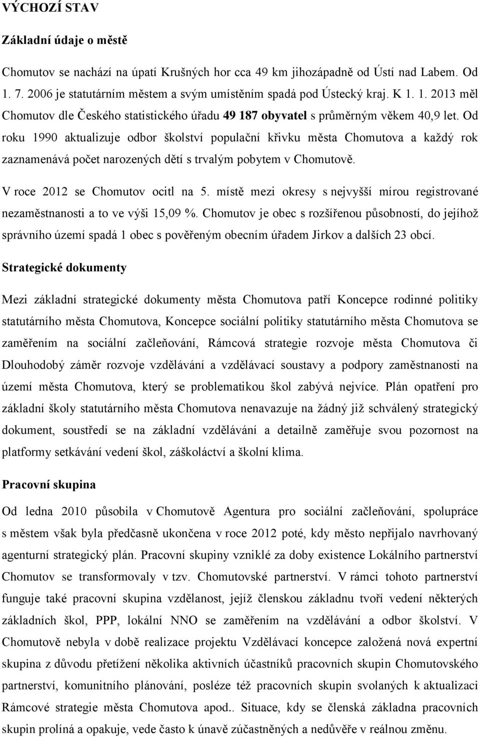 Od roku 1990 aktualizuje odbor populační křivku města Chomutova a každý rok zaznamenává počet narozených dětí s trvalým pobytem v Chomutově. V roce 2012 se Chomutov ocitl na 5.