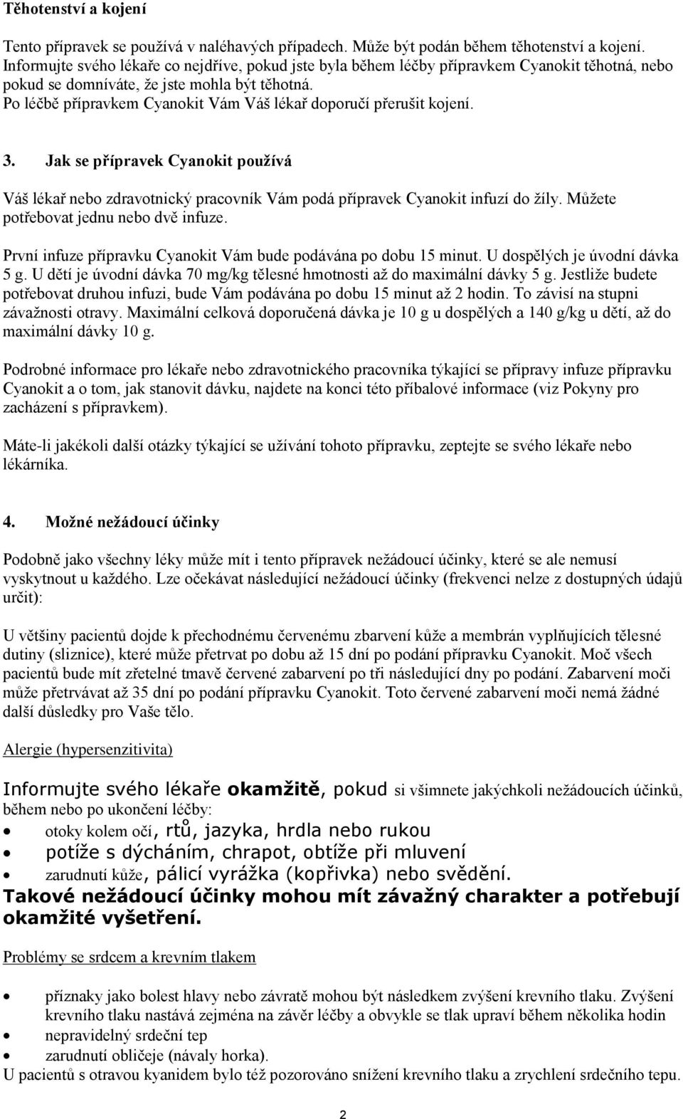 Po léčbě přípravkem Cyanokit Vám Váš lékař doporučí přerušit kojení. 3. Jak se přípravek Cyanokit používá Váš lékař nebo zdravotnický pracovník Vám podá přípravek Cyanokit infuzí do žíly.