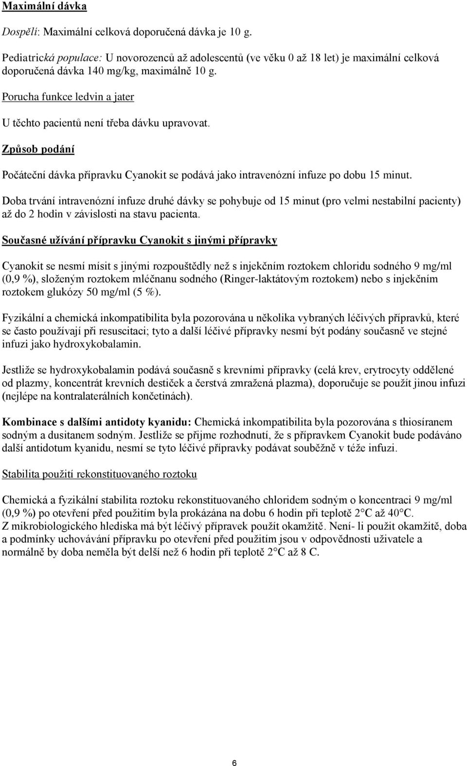 Porucha funkce ledvin a jater U těchto pacientů není třeba dávku upravovat. Způsob podání Počáteční dávka přípravku Cyanokit se podává jako intravenózní infuze po dobu 15 minut.