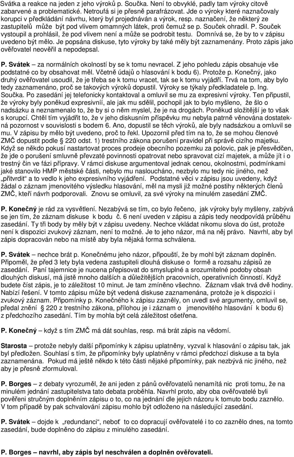 Souček ohradil. P. Souček vystoupil a prohlásil, že pod vlivem není a může se podrobit testu. Domnívá se, že by to v zápisu uvedeno být mělo.