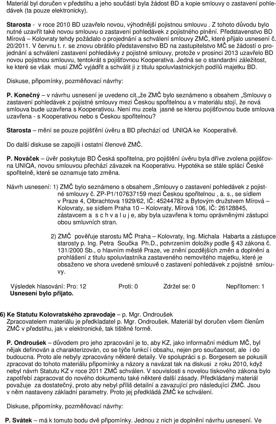 Představenstvo BD Mírová Kolovraty tehdy požádalo o projednání a schválení smlouvy ZMČ, které přijalo usnesení č. 20/2011. V červnu t. r.