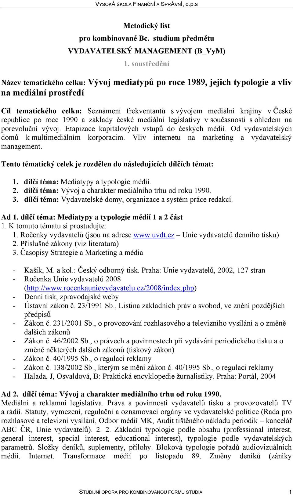 Od vydavatelských domů k multimediálním korporacím. Vliv internetu na marketing a vydavatelský management. Tento tématický celek je rozdělen do následujících dílčích témat: 1.