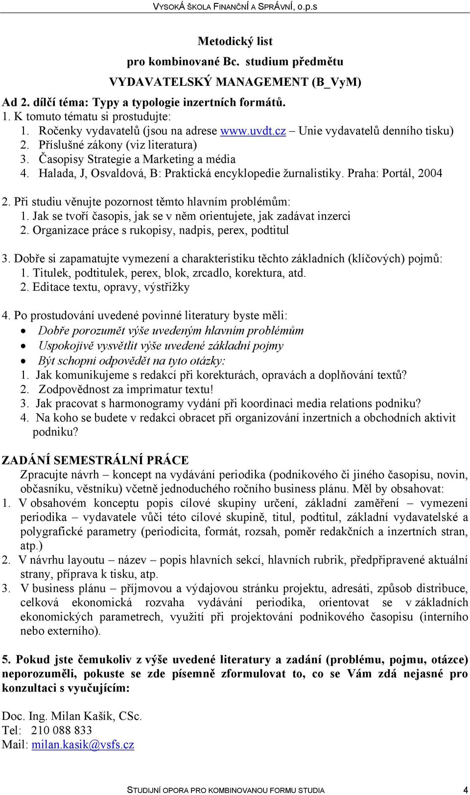 Jak komunikujeme s redakcí při korekturách, opravách a doplňování textů? 2. Zodpovědnost za imprimatur textu! 3. Jak pracovat s harmonogramy vydání při koordinaci media relations podniku? 4.