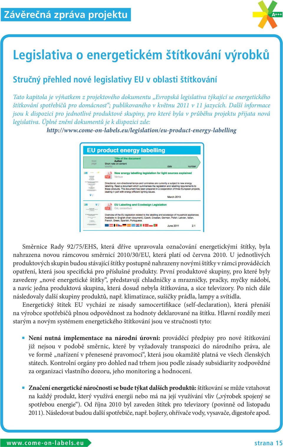 Další informace jsou k dispozici pro jednotlivé produktové skupiny, pro které byla v průběhu projektu přijata nová legislativa. Úplné znění dokumentů je k dispozici zde: http://www.come-on-labels.