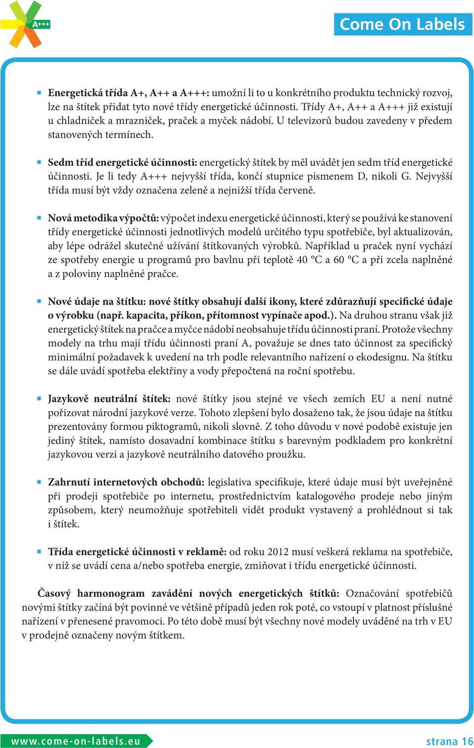 Sedm tříd energetické účinnosti: energetický štítek by měl uvádět jen sedm tříd energetické účinnosti. Je li tedy A+++ nejvyšší třída, končí stupnice písmenem D, nikoli G.