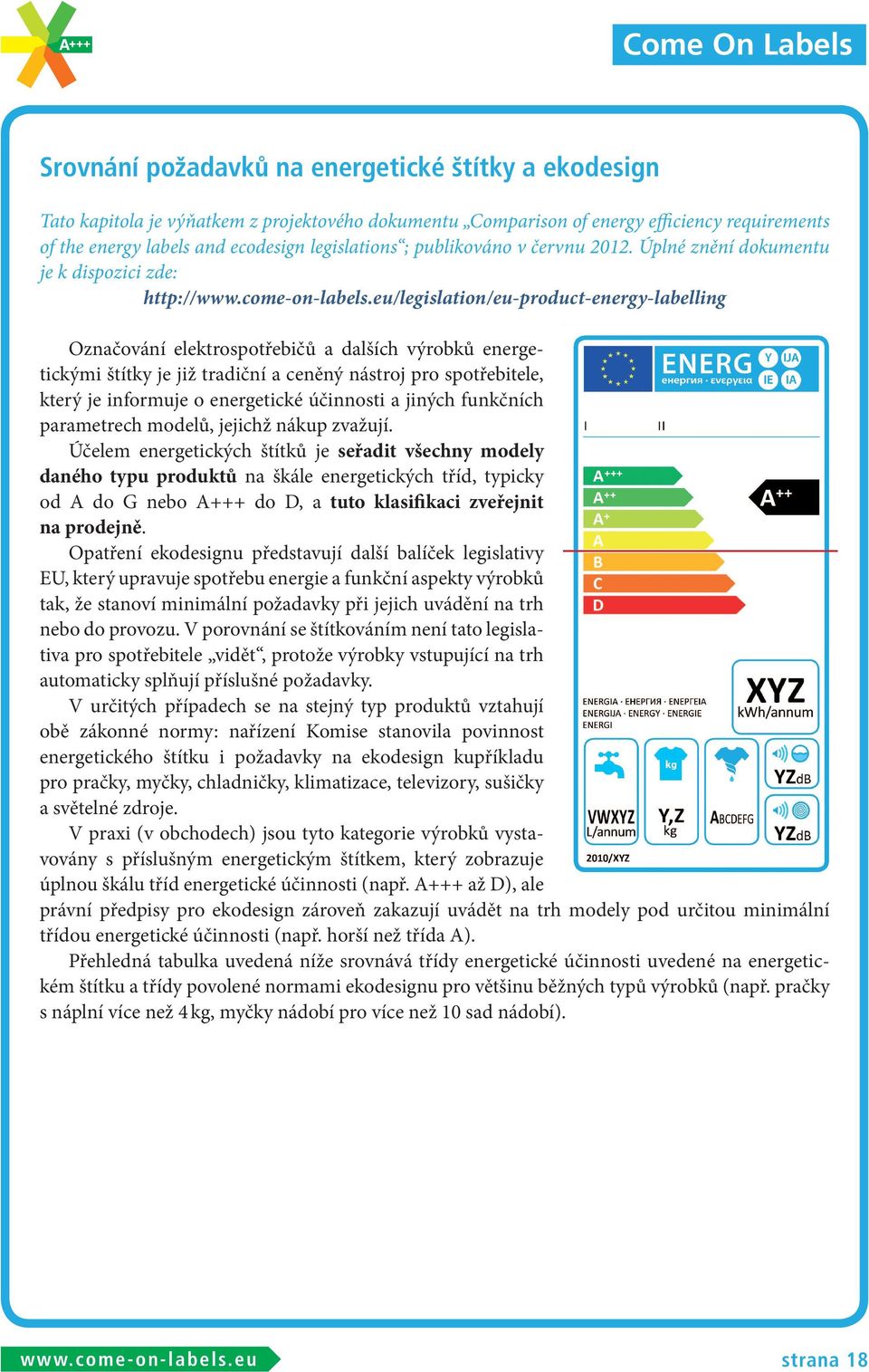 eu/legislation/eu-product-energy-labelling Označování elektrospotřebičů a dalších výrobků energetickými štítky je již tradiční a ceněný nástroj pro spotřebitele, který je informuje o energetické