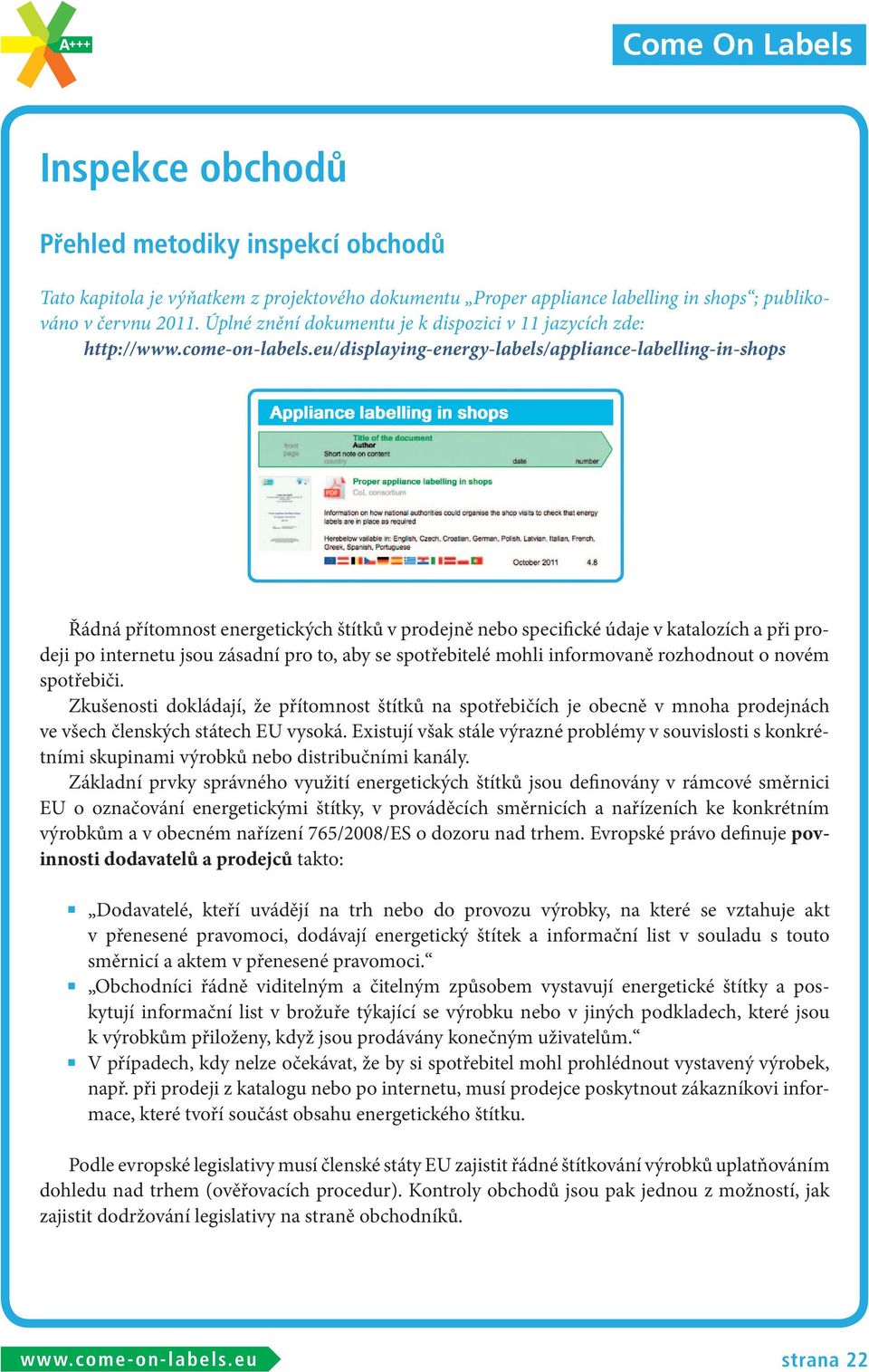 eu/displaying-energy-labels/appliance-labelling-in-shops Řádná přítomnost energetických štítků v prodejně nebo specifické údaje v katalozích a při prodeji po internetu jsou zásadní pro to, aby se