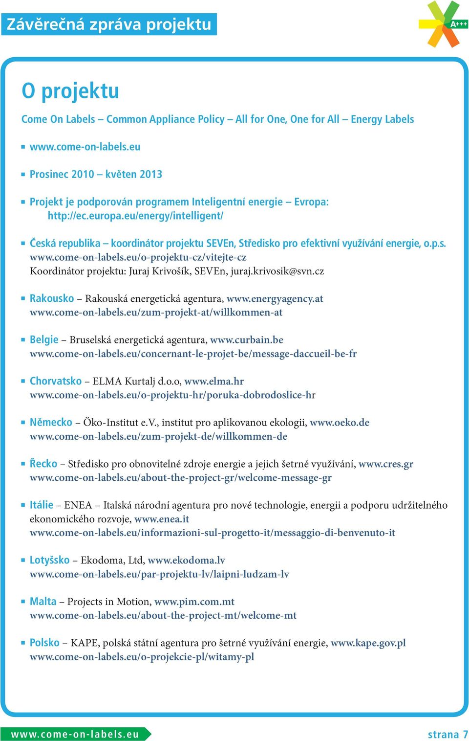 eu/energy/intelligent/ Česká republika koordinátor projektu SEVEn, Středisko pro efektivní využívání energie, o.p.s. www.come-on-labels.