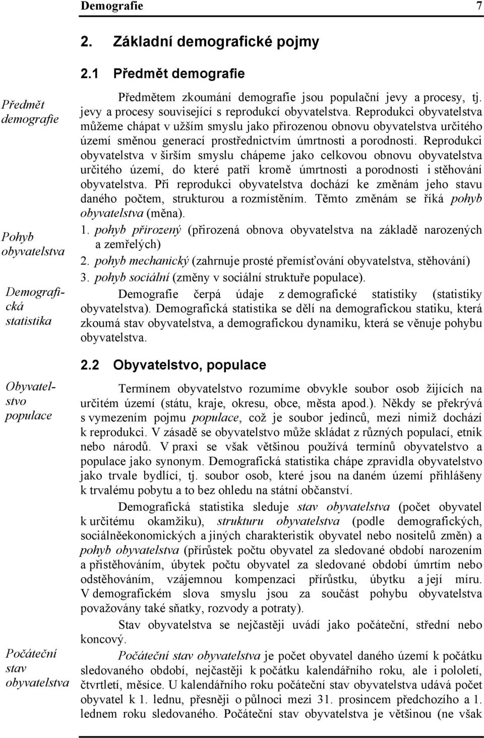 Reprodukci obyvatelstva můžeme chápat v užším smyslu jako přirozenou obnovu obyvatelstva určitého území směnou generací prostřednictvím úmrtnosti a porodnosti.