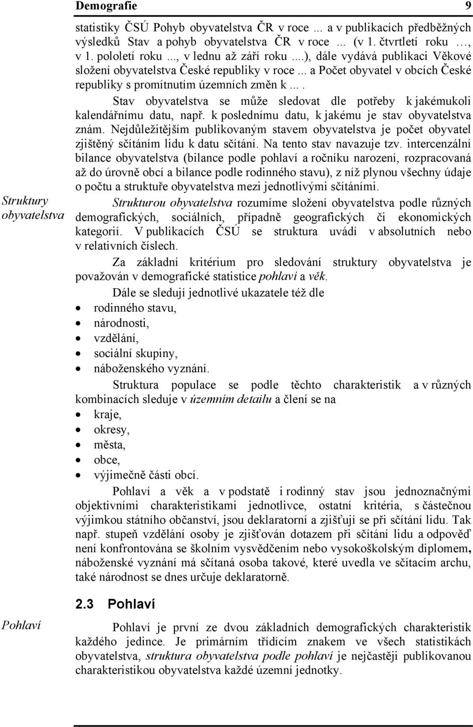 ... Stav obyvatelstva se může sledovat dle potřeby k jakémukoli kalendářnímu datu, např. k poslednímu datu, k jakému je stav obyvatelstva znám.