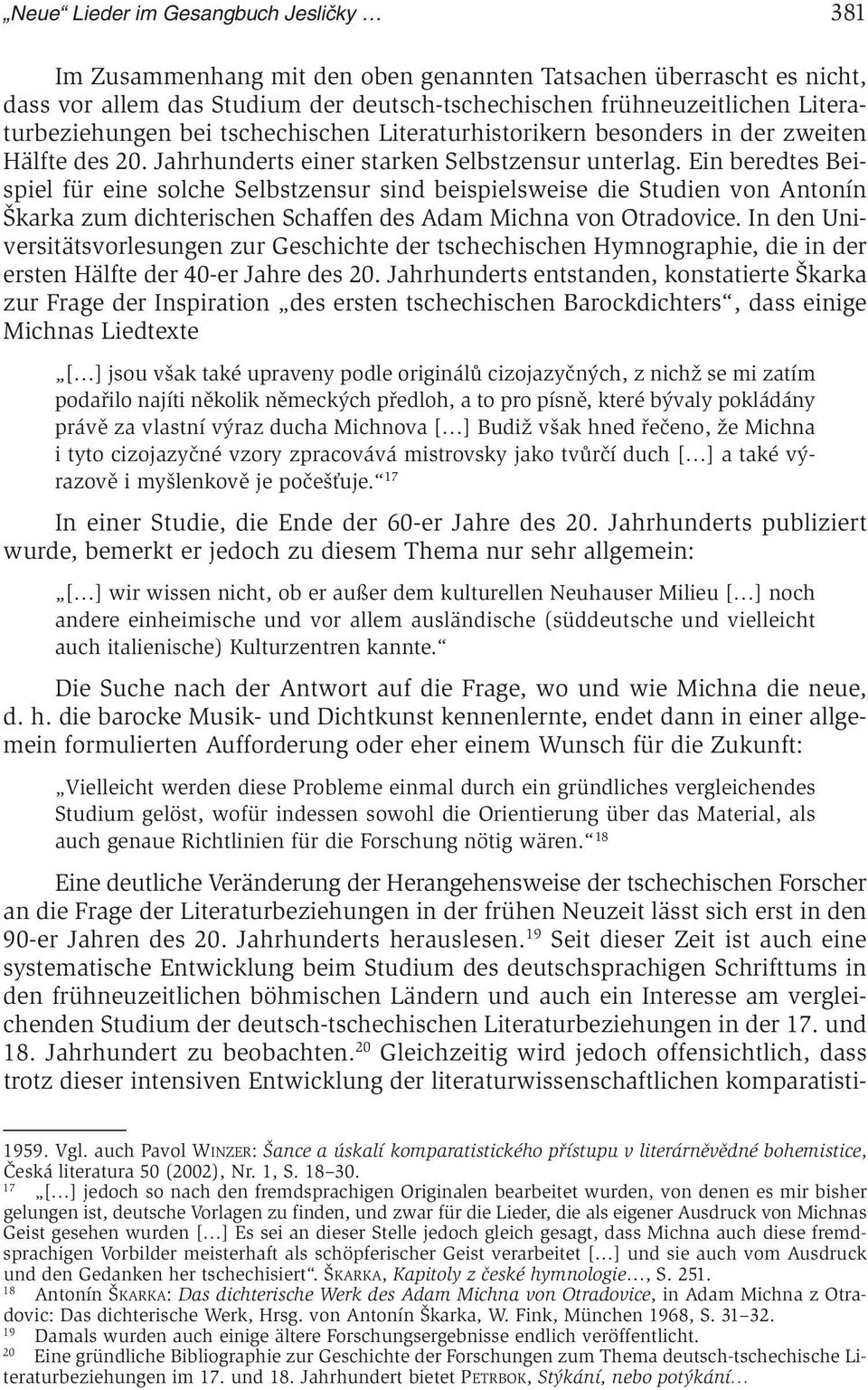 Ein beredtes Beispiel für eine solche Selbstzensur sind beispielsweise die Studien von Antonín Škarka zum dichterischen Schaffen des Adam Michna von Otradovice.