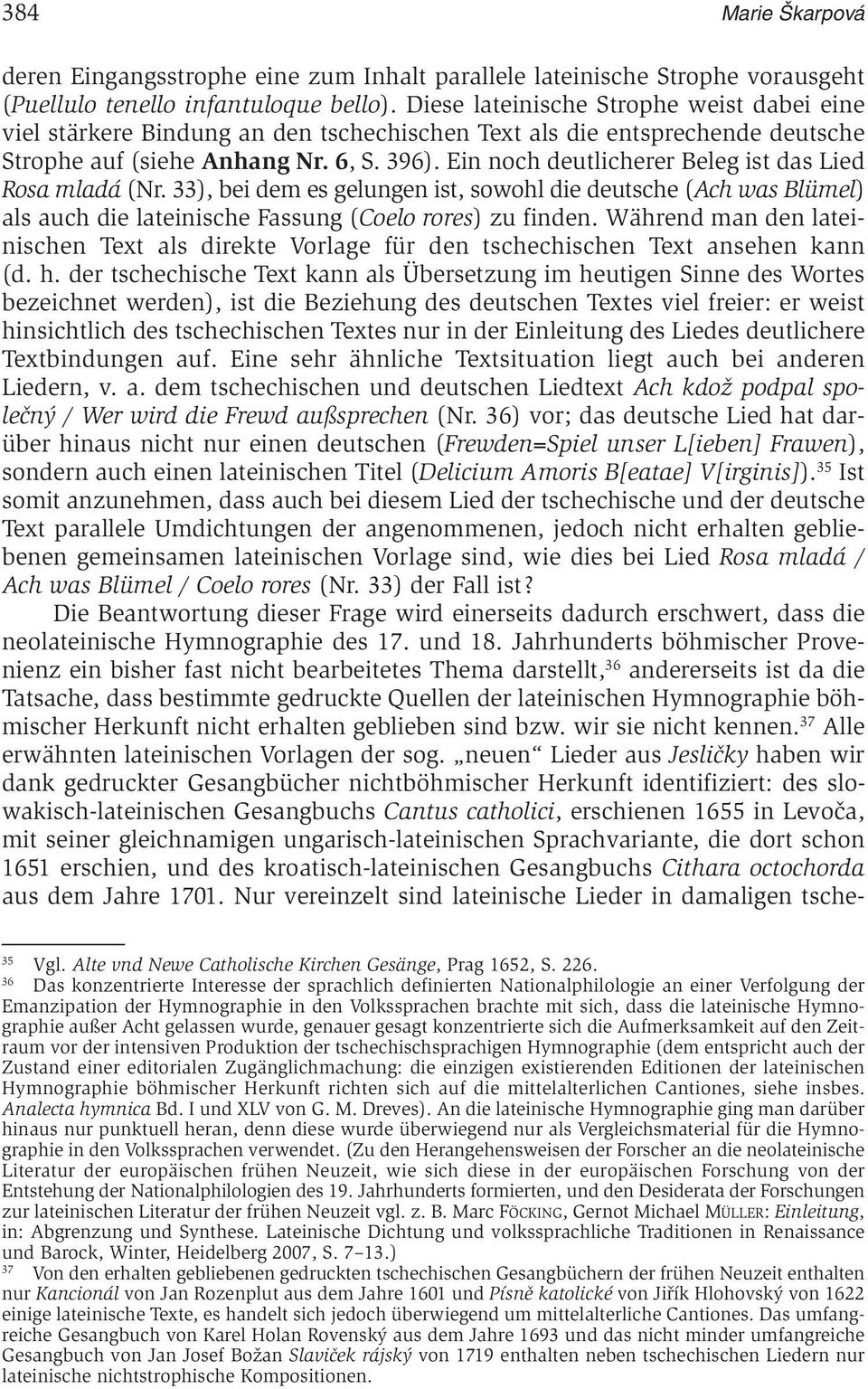 Ein noch deutlicherer Beleg ist das Lied Rosa mladá (Nr. 33), bei dem es gelungen ist, sowohl die deutsche (Ach was Blümel) als auch die lateinische Fassung (Coelo rores) zu finden.