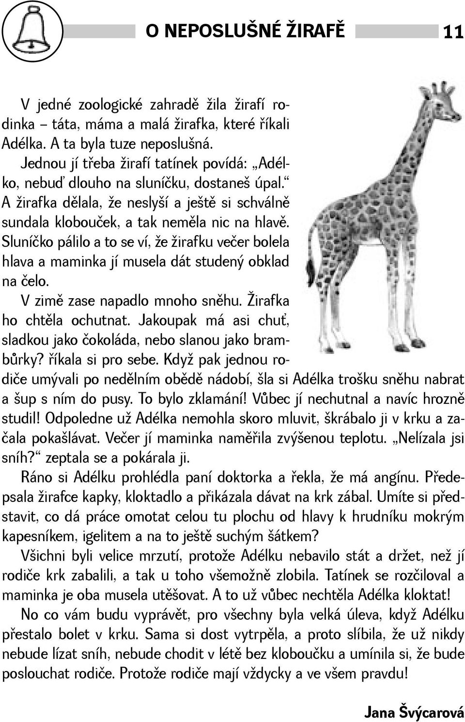 Sluníčko pálilo a to se ví, e irafku večer bolela hlava a maminka jí musela dát studený obklad na čelo. V zimì zase napadlo mnoho snìhu. irafka ho chtìla ochutnat.