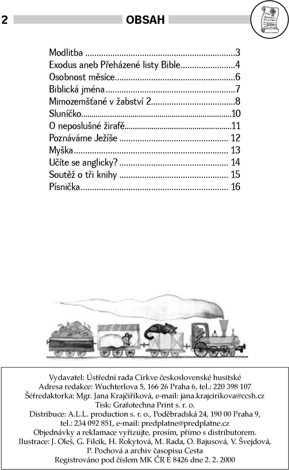 : 220 398 107 Šéfredaktorka: Mgr. Jana Krajčiříková, e-mail: jana.krajcirikova@ccsh.cz Tisk: Grafotechna Print s. r. o. Distribuce: A.L.L. production s. r. o., Poděbradská 24, 190 00 Praha 9, tel.