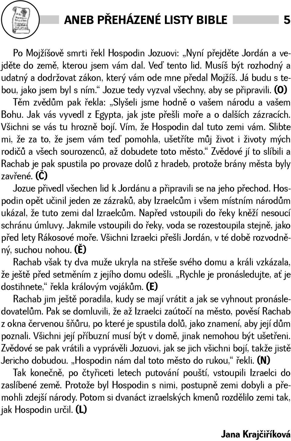 (O) Tìm zvìdùm pak øekla: Slyeli jsme hodnì o vaem národu a vaem Bohu. Jak vás vyvedl z Egypta, jak jste pøeli moøe a o dalích zázracích. Vichni se vás tu hroznì bojí.