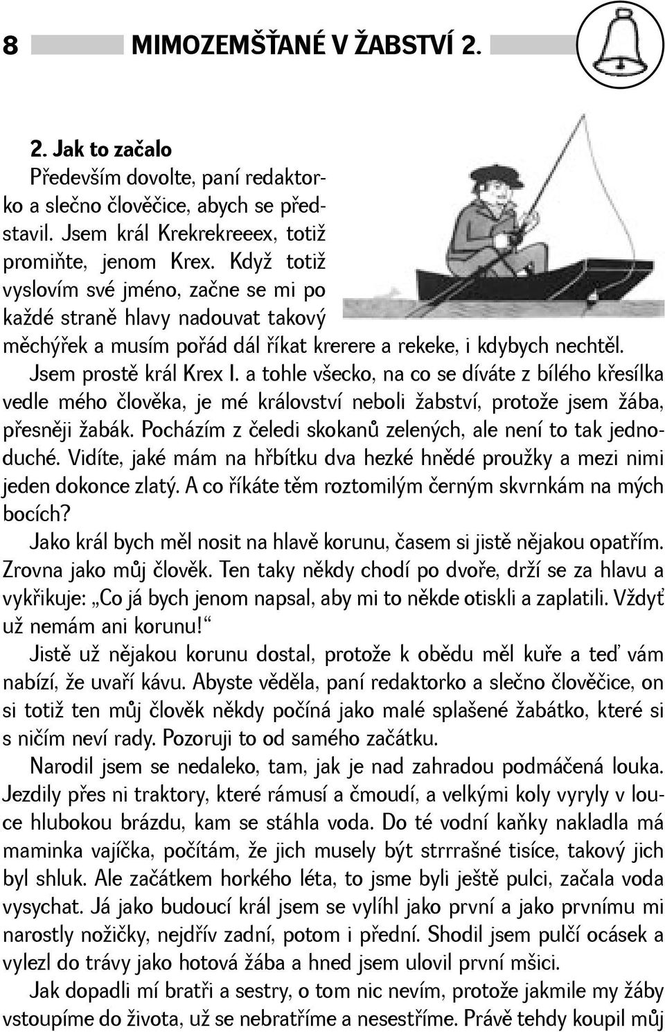 a tohle vecko, na co se díváte z bílého køesílka vedle mého človìka, je mé království neboli abství, protoe jsem ába, pøesnìji abák. Pocházím z čeledi skokanù zelených, ale není to tak jednoduché.