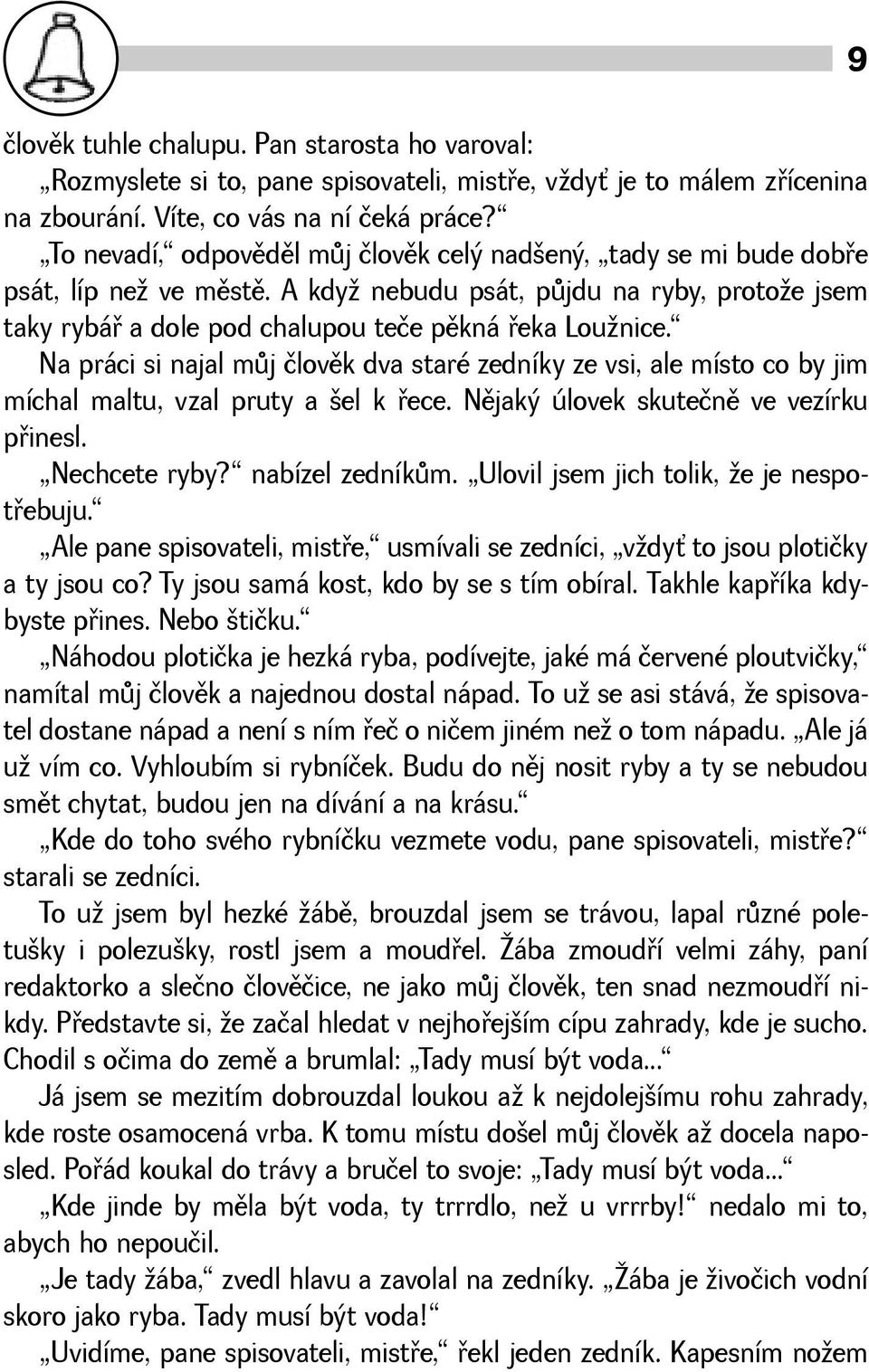 Na práci si najal mùj človìk dva staré zedníky ze vsi, ale místo co by jim míchal maltu, vzal pruty a el k øece. Nìjaký úlovek skutečnì ve vezírku pøinesl. Nechcete ryby? nabízel zedníkùm.