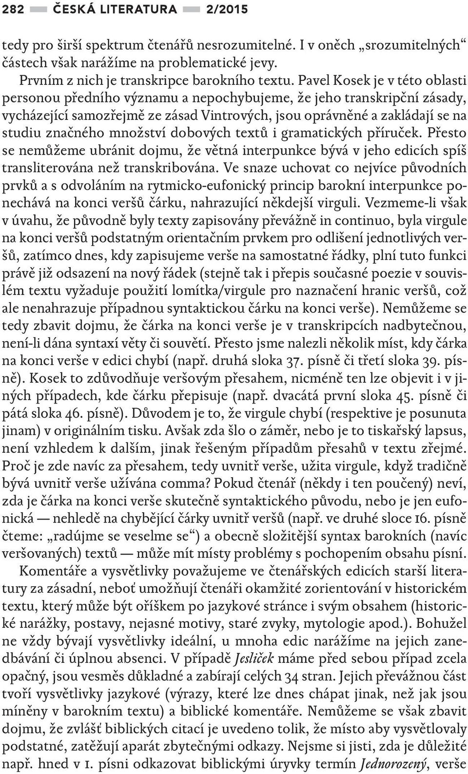 množství dobových textů i gramatických příruček. Přesto se nemůžeme ubránit dojmu, že větná interpunkce bývá v jeho edicích spíš transliterována než transkribována.