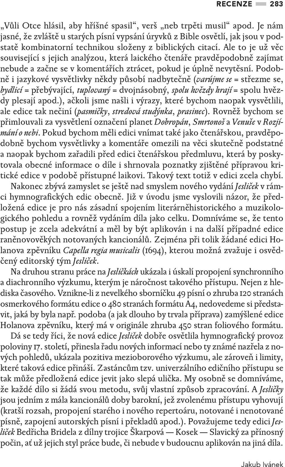 Ale to je už věc související s jejich analýzou, která laického čtenáře pravděpodobně zajímat nebude a začne se v komentářích ztrácet, pokud je úplně nevytěsní.