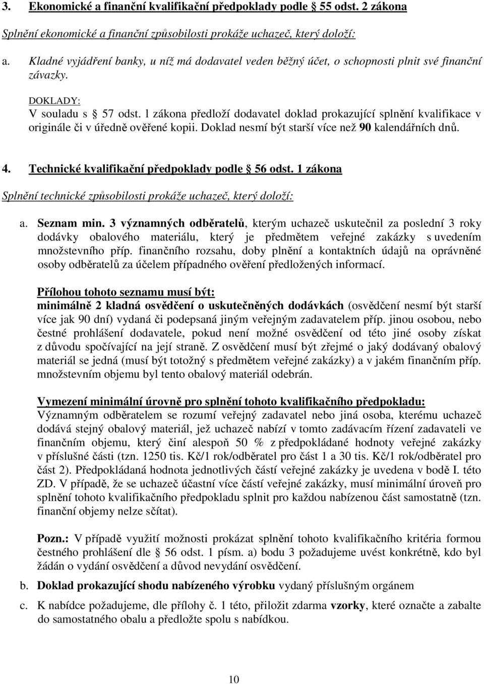 l zákona předloží dodavatel doklad prokazující splnění kvalifikace v originále či v úředně ověřené kopii. Doklad nesmí být starší více než 90 kalendářních dnů. 4.