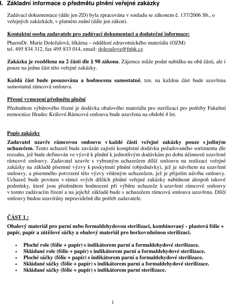 Marie Doležalová, lékárna oddělení zdravotnického materiálu (OZM) tel. 495 834 312, fax 495 833 014, email: dolezalova@fnhk.cz Zakázka je rozdělena na 2 části dle 98 zákona.