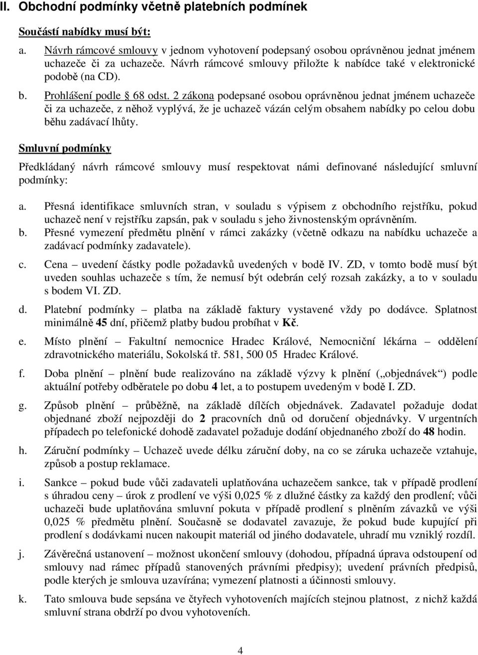 2 zákona podepsané osobou oprávněnou jednat jménem uchazeče či za uchazeče, z něhož vyplývá, že je uchazeč vázán celým obsahem nabídky po celou dobu běhu zadávací lhůty.