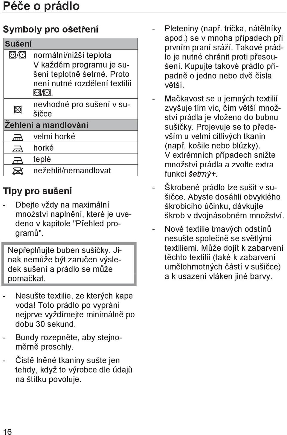 programů". Nepřeplňujte buben sušičky. Jinak nemůže být zaručen výsledek sušení a prádlo se může pomačkat. - Pleteniny (např. trička, nátělníky apod.) se v mnoha případech při prvním praní sráží.