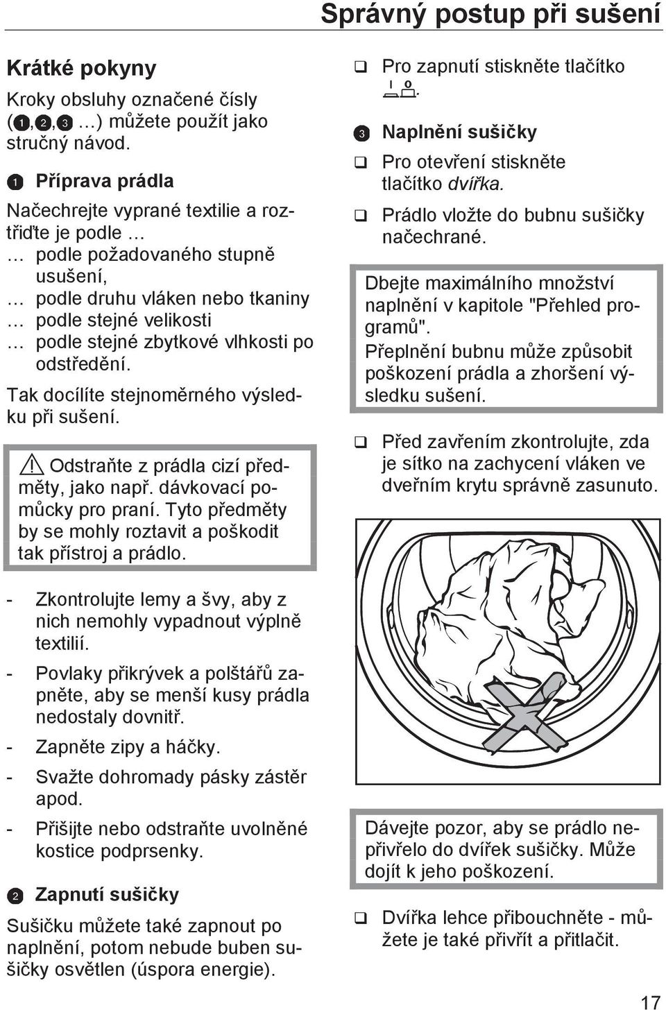 odstředění. Tak docílíte stejnoměrného výsledku při sušení. Odstraňte z prádla cizí předměty, jako např. dávkovací pomůcky pro praní.