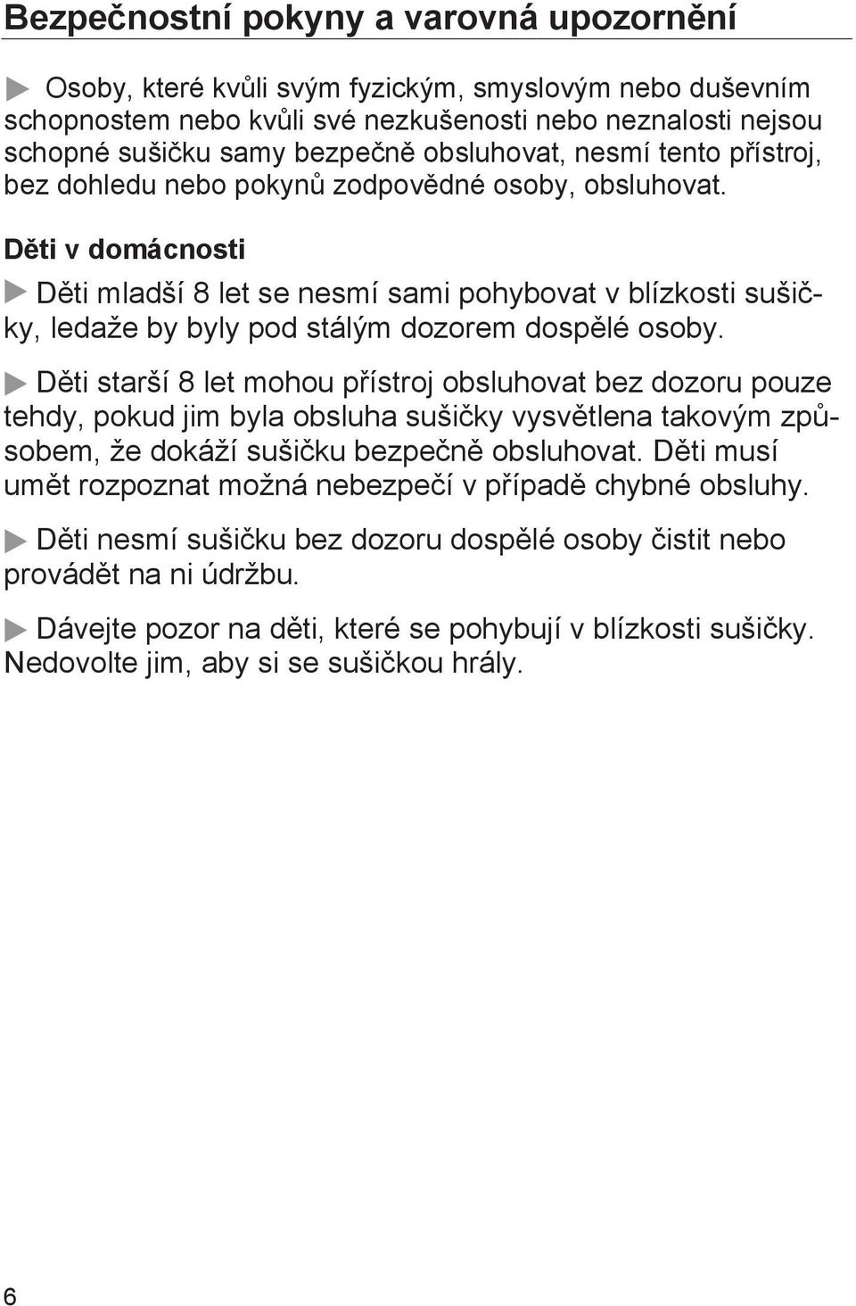 Děti v domácnosti Děti mladší 8 let se nesmí sami pohybovat v blízkosti sušičky, ledaže by byly pod stálým dozorem dospělé osoby.