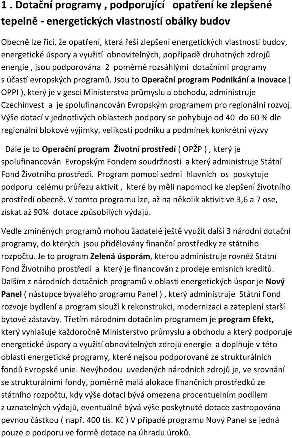 Jsou to Operační program Podnikání a Inovace ( OPPI ), který je v gesci Ministerstva průmyslu a obchodu, administruje Czechinvest a je spolufinancován Evropským programem pro regionální rozvoj.