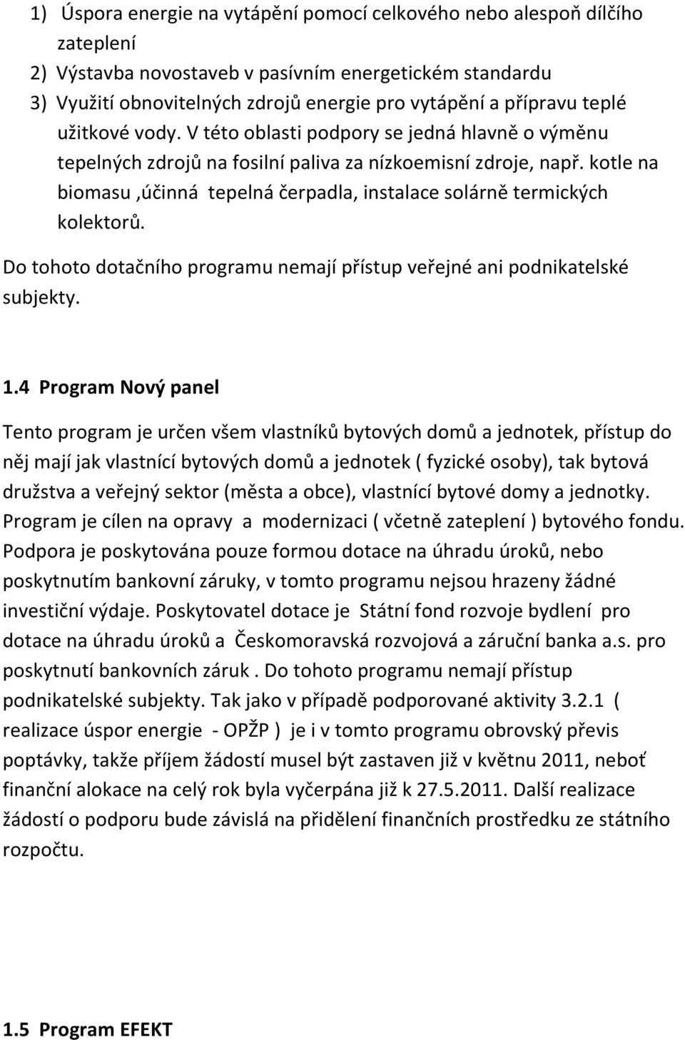 kotle na biomasu,účinná tepelná čerpadla, instalace solárně termických kolektorů. Do tohoto dotačního programu nemají přístup veřejné ani podnikatelské subjekty. 1.