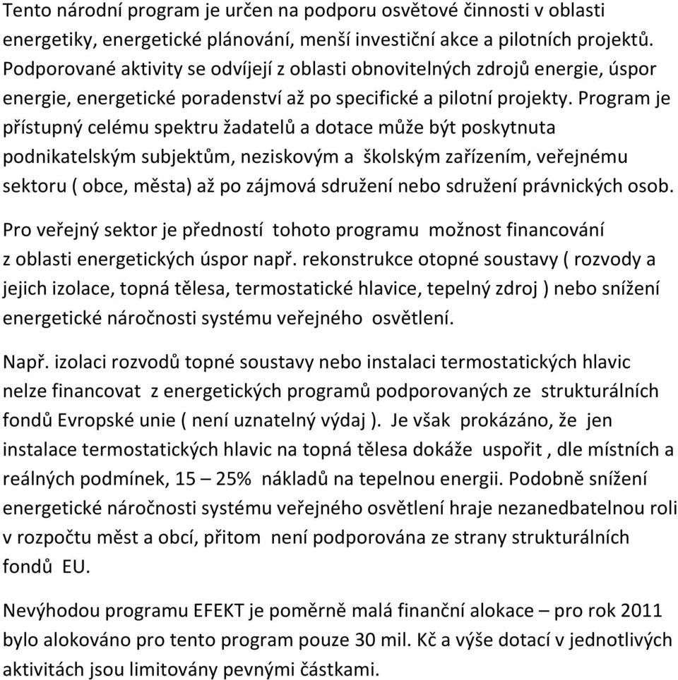 Program je přístupný celému spektru žadatelů a dotace může být poskytnuta podnikatelským subjektům, neziskovým a školským zařízením, veřejnému sektoru ( obce, města) až po zájmová sdružení nebo