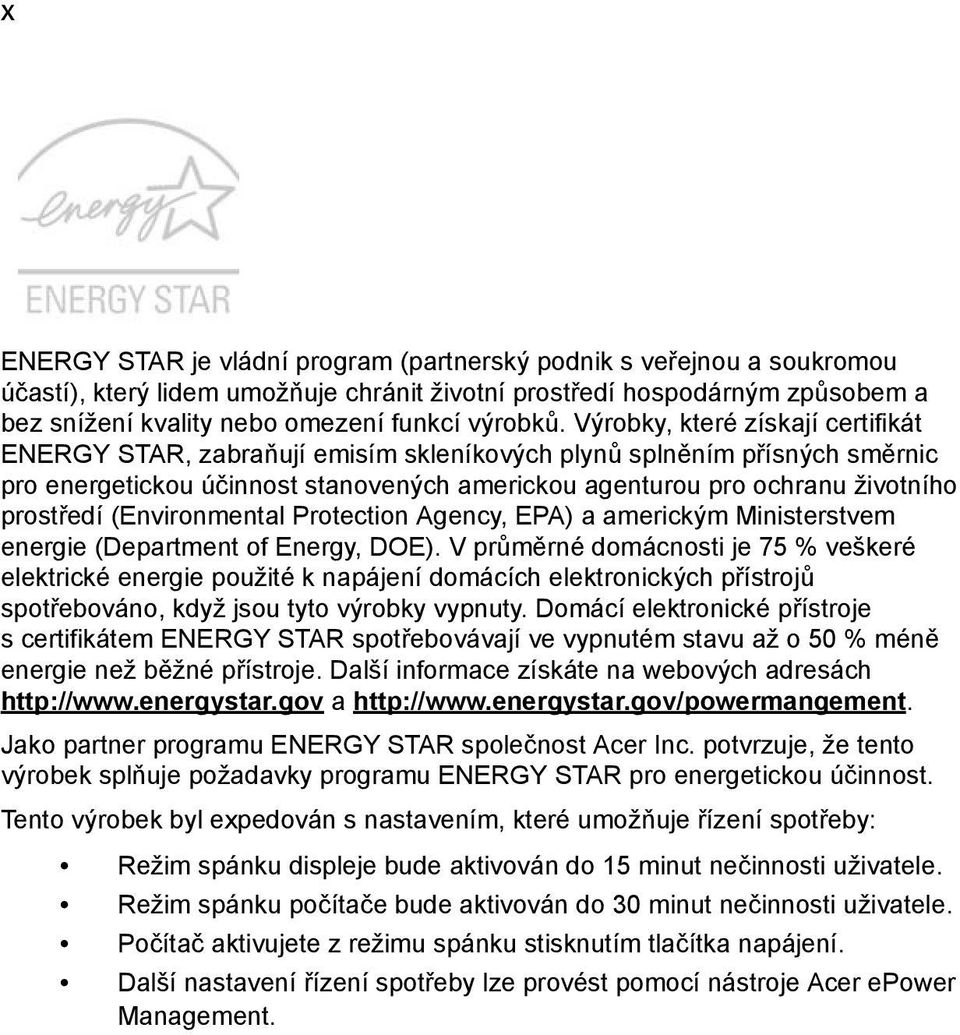 Výrobky, které získají certifikát ENERGY STAR, zabraňují emisím skleníkových plynů splněním přísných směrnic pro energetickou účinnost stanovených americkou agenturou pro ochranu životního prostředí