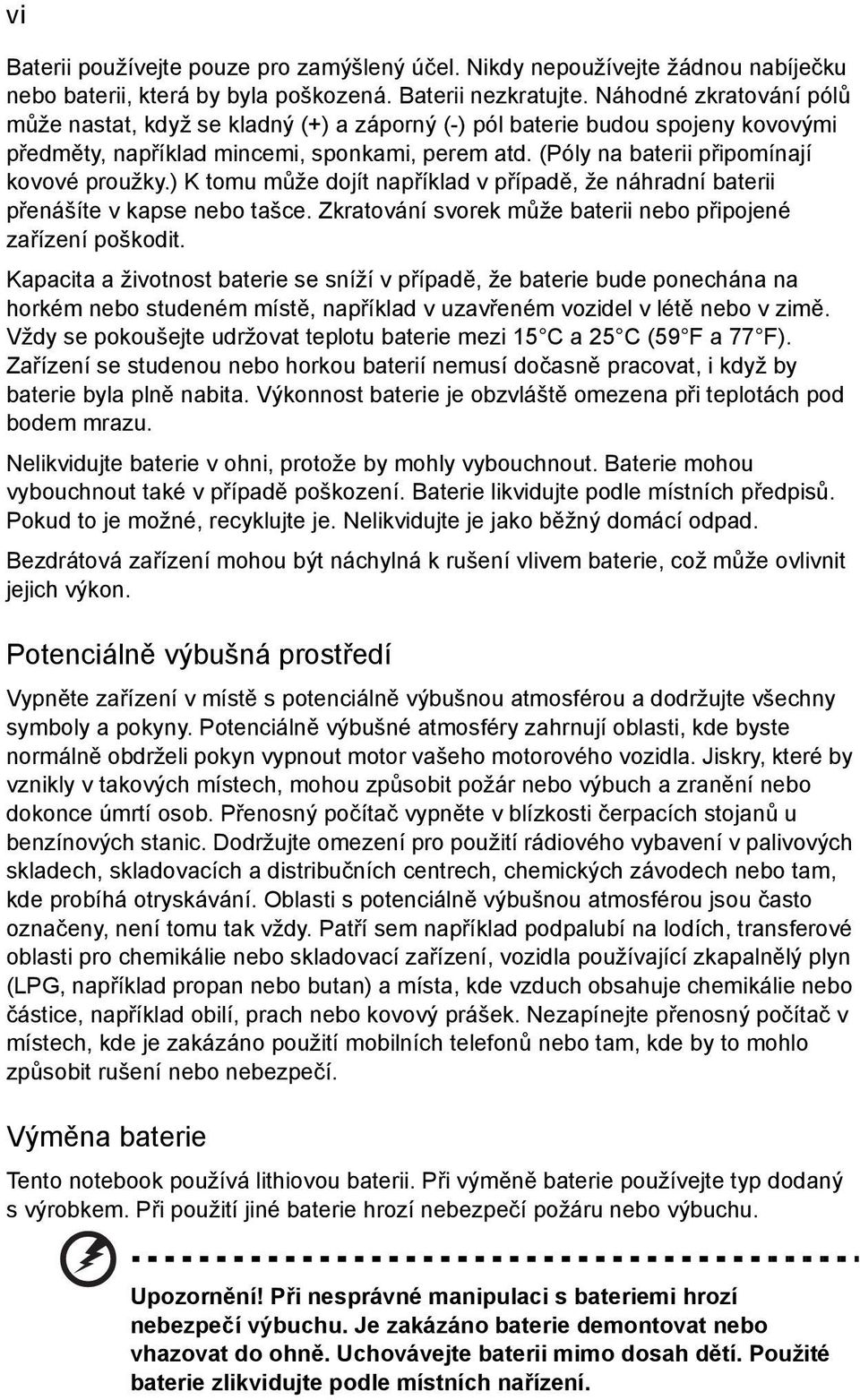 ) K tomu může dojít například v případě, že náhradní baterii přenášíte v kapse nebo tašce. Zkratování svorek může baterii nebo připojené zařízení poškodit.