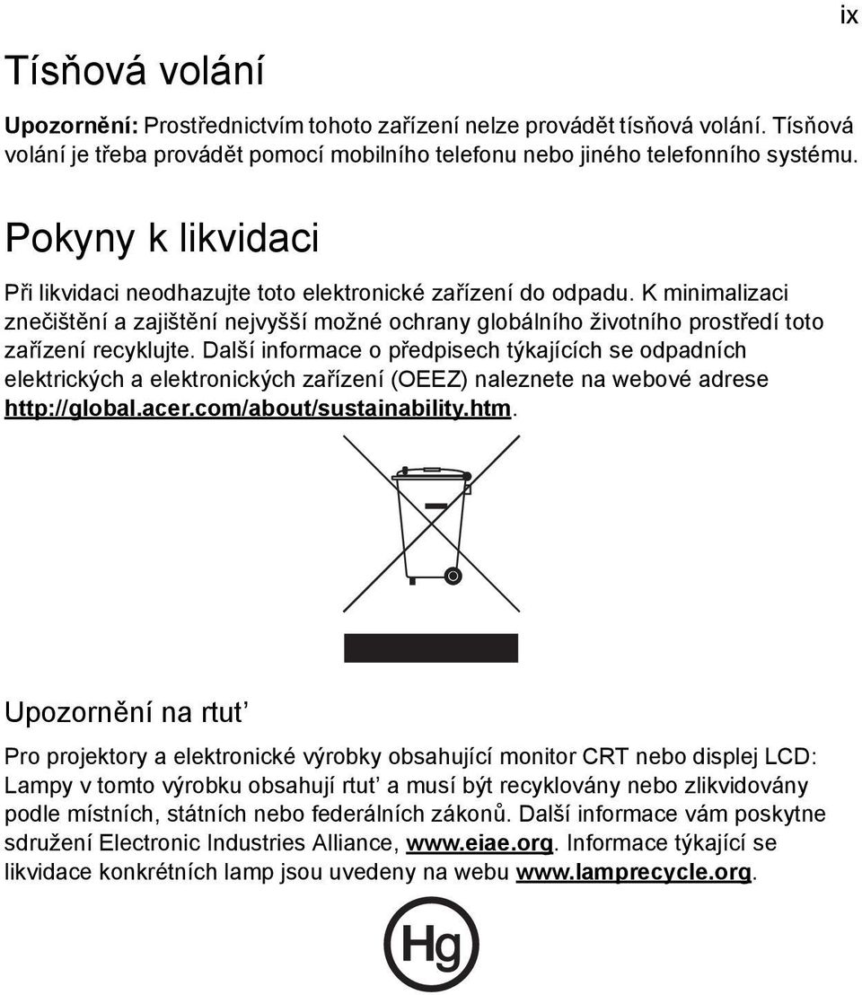 Další informace o předpisech týkajících se odpadních elektrických a elektronických zařízení (OEEZ) naleznete na webové adrese http://global.acer.com/about/sustainability.htm.