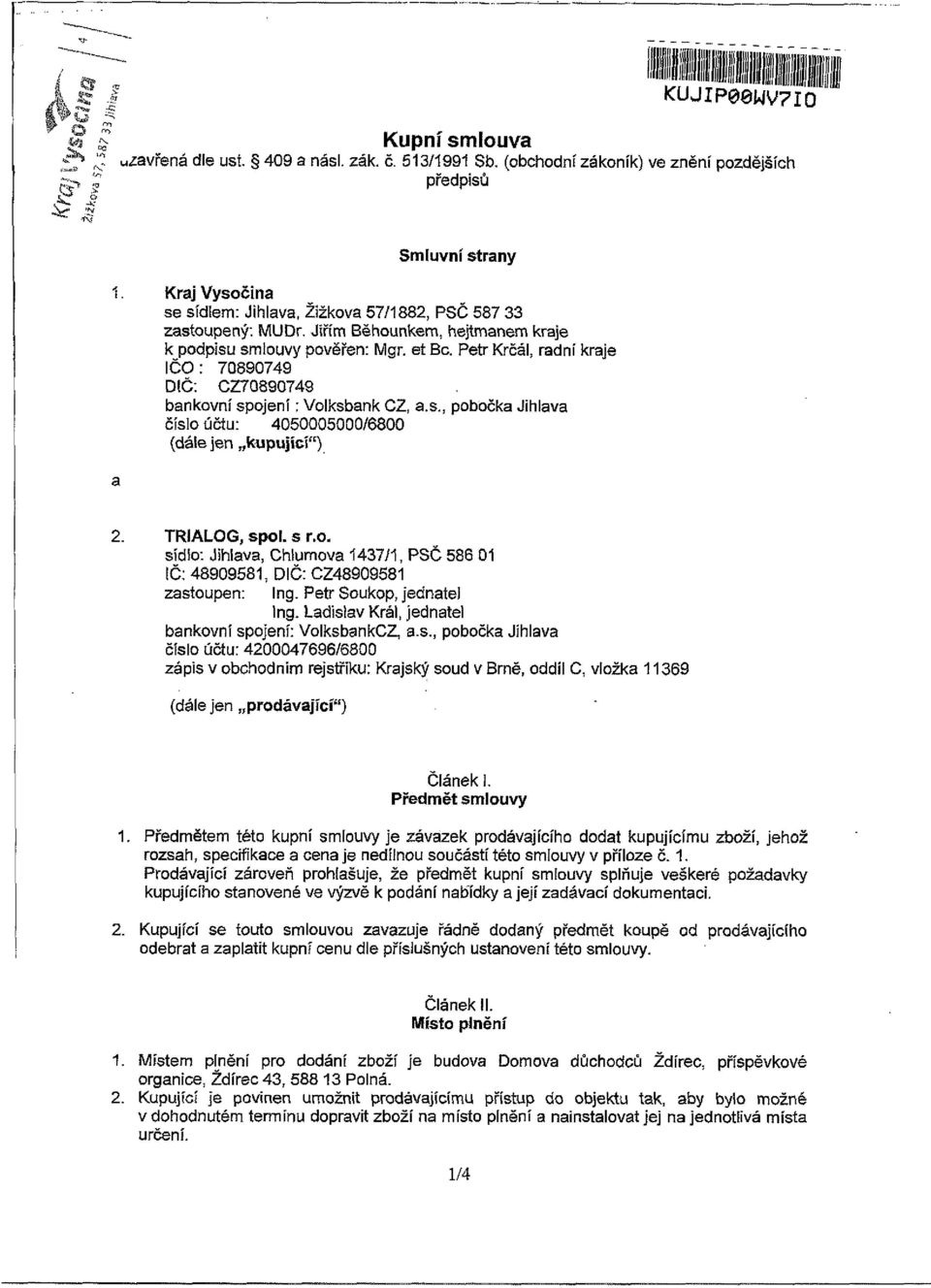 Petr Krčál, radní kraje IČO: 70890749 DÍČ: CZ70890749 bankovní spojení: Volksbank CZ, a.s., pobočka Jihlava číslo účtu: 4050005000/6800 (dále jen kupující") 2. TRIALOG, spol. s r.o. sídio: Jihlava, Chlumova 1437/1, PSČ 586 01 IČ: 48909581, DIČ: CZ48909581 zastoupen: Ing.