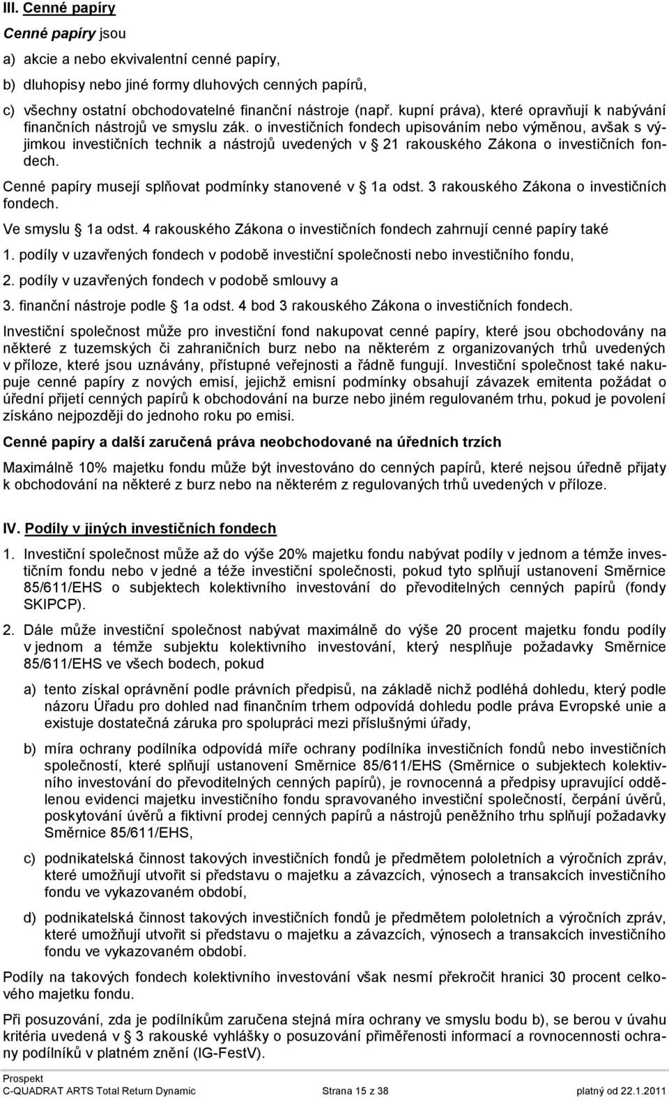 o investičních fondech upisováním nebo výměnou, avšak s výjimkou investičních technik a nástrojů uvedených v 21 rakouského Zákona o investičních fondech.