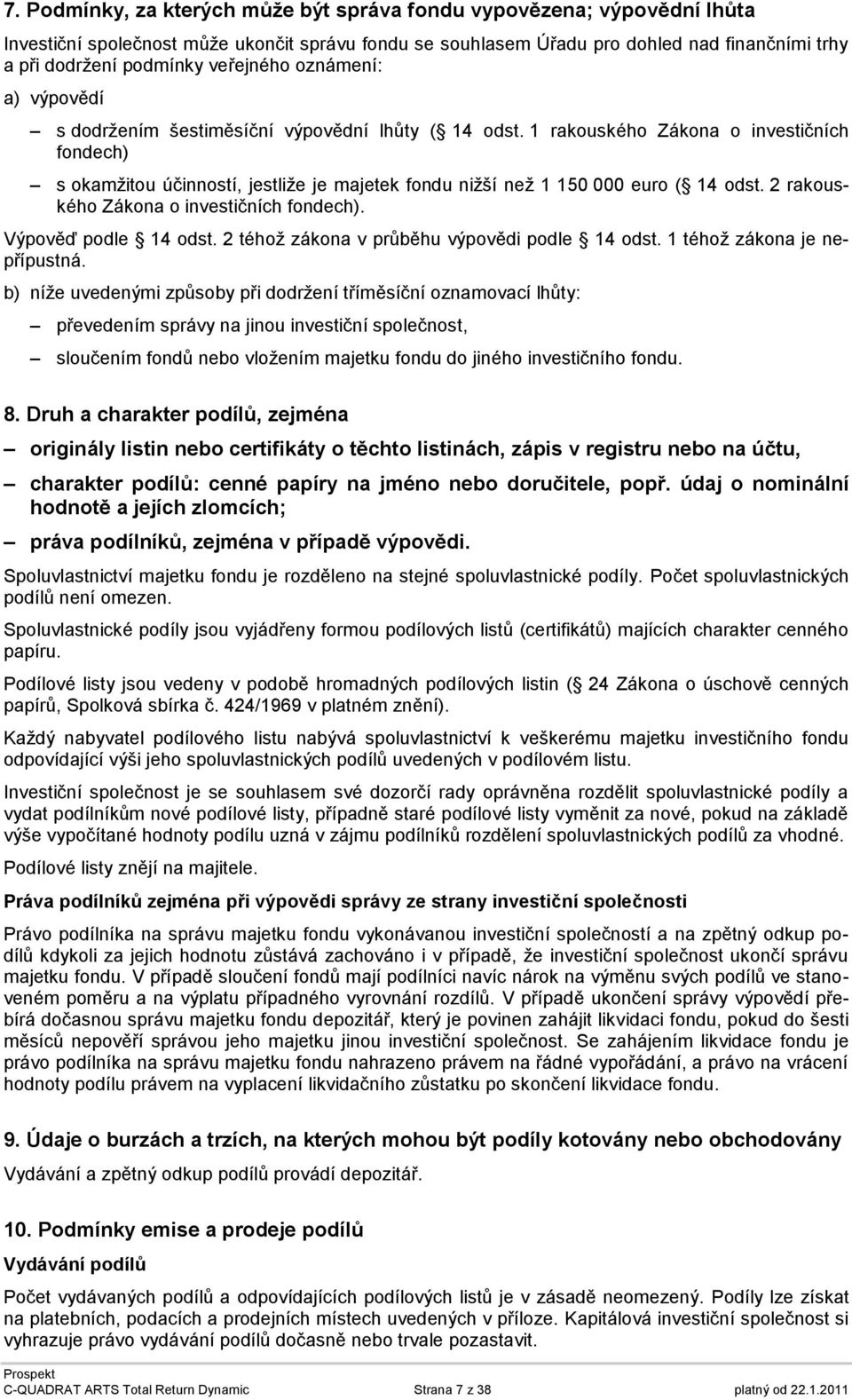 1 rakouského Zákona o investičních fondech) s okamžitou účinností, jestliže je majetek fondu nižší než 1 150 000 euro ( 14 odst. 2 rakouského Zákona o investičních fondech). Výpověď podle 14 odst.