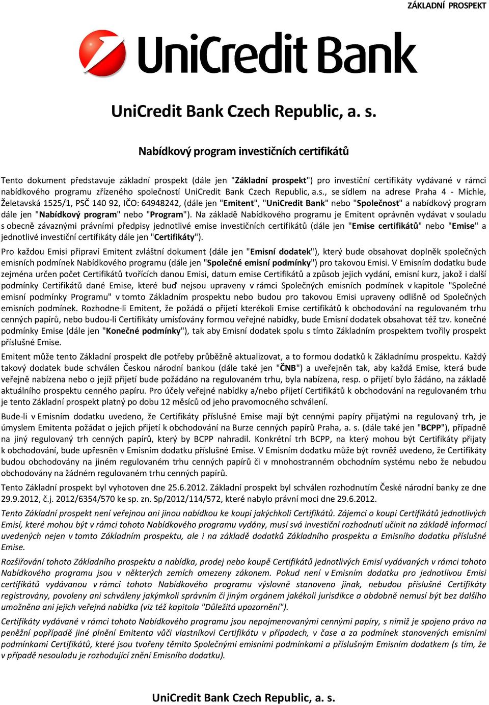 společností UniCredit Bank Czech Republic, a.s., se sídlem na adrese Praha 4 - Michle, Želetavská 1525/1, PSČ 140 92, IČO: 64948242, (dále jen "Emitent", "UniCredit Bank" nebo "Společnost" a