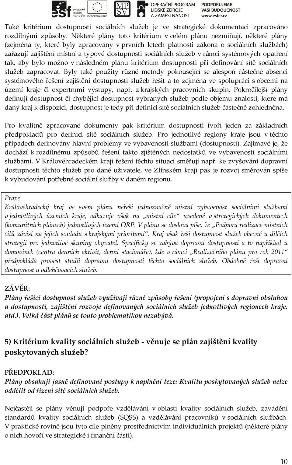 dostupnosti sociálních služeb v rámci systémových opatření tak, aby bylo možno v následném plánu kritérium dostupnosti při definování sítě sociálních služeb zapracovat.