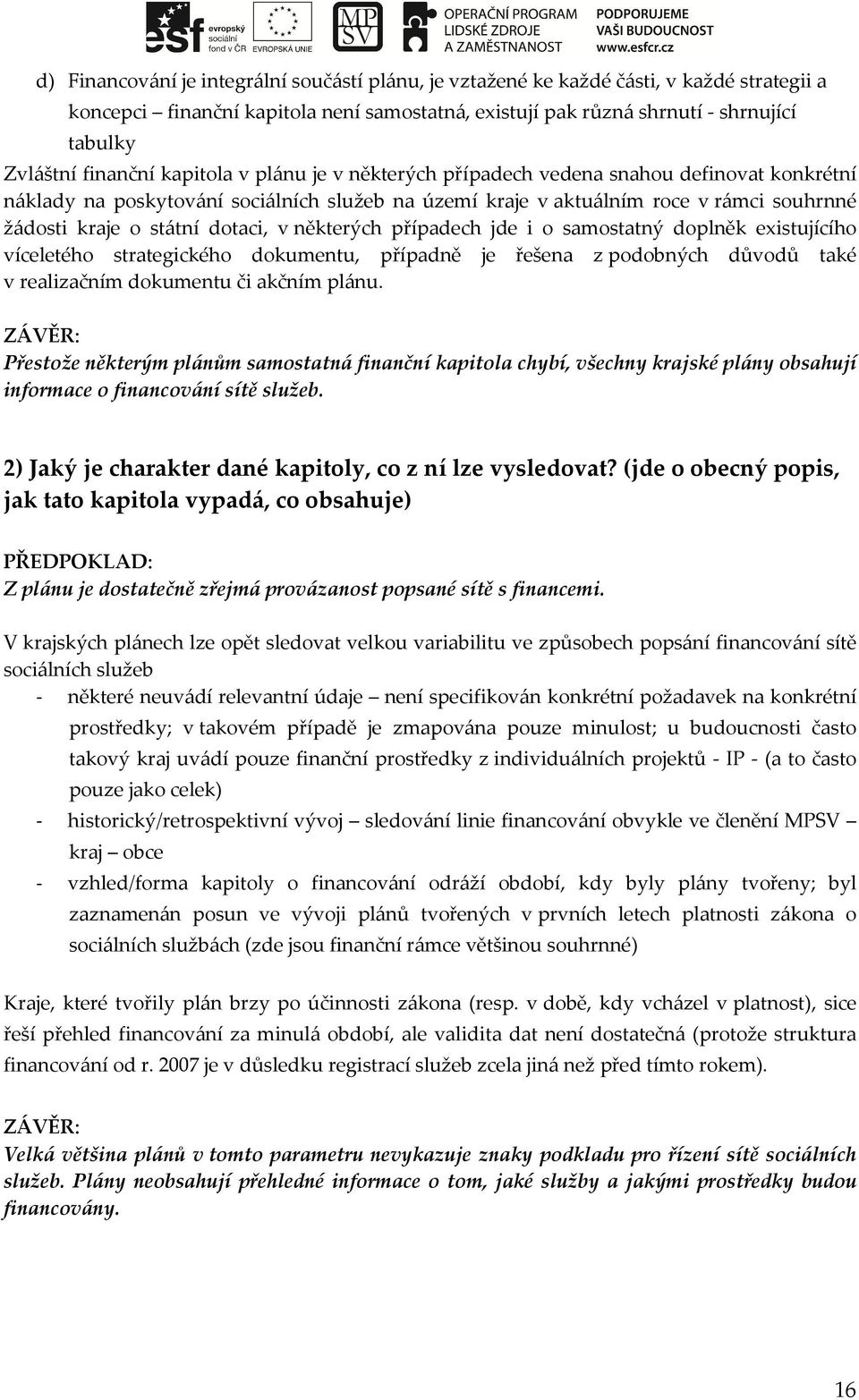 dotaci, v některých případech jde i o samostatný doplněk existujícího víceletého strategického dokumentu, případně je řešena z podobných důvodů také v realizačním dokumentu či akčním plánu.