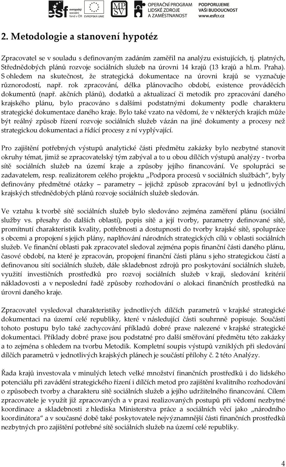 S ohledem na skutečnost, že strategická dokumentace na úrovni krajů se vyznačuje různorodostí, např. rok zpracování, délka plánovacího období, existence prováděcích dokumentů (např.