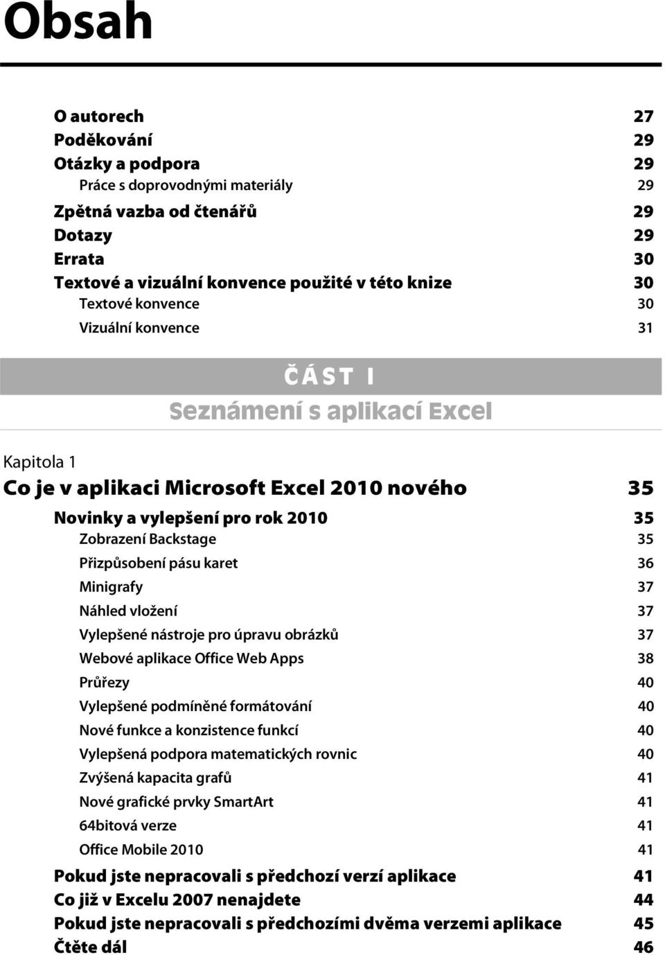 Přizpůsobení pásu karet 36 Minigrafy 37 Náhled vložení 37 Vylepšené nástroje pro úpravu obrázků 37 Webové aplikace Office Web Apps 38 Průřezy 40 Vylepšené podmíněné formátování 40 Nové funkce a