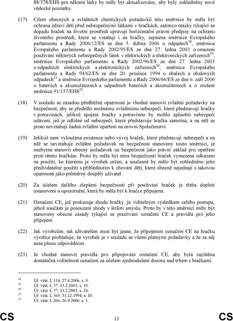 upravují horizontální právní předpisy na ochranu životního prostředí, které se vztahují i na hračky, zejména směrnice Evropského parlamentu a Rady 2006/12/ES ze dne 5.