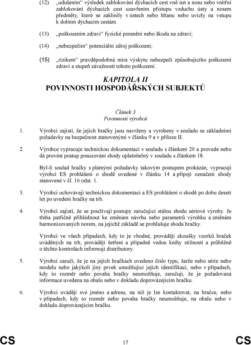 (13) poškozením zdraví fyzické poranění nebo škoda na zdraví; (14) nebezpečím potenciální zdroj poškození; (15) rizikem pravděpodobná míra výskytu nebezpečí způsobujícího poškození zdraví a stupeň