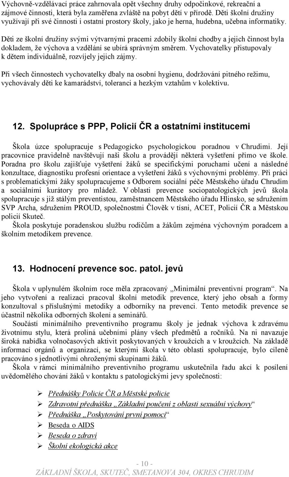 Děti ze školní druţiny svými výtvarnými pracemi zdobily školní chodby a jejich činnost byla dokladem, ţe výchova a vzdělání se ubírá správným směrem.