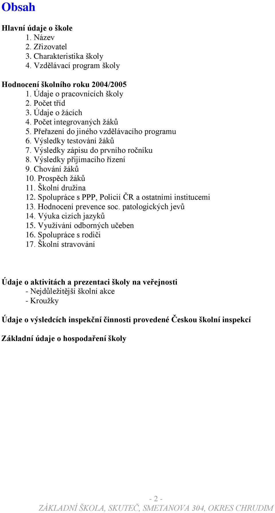 Chování ţáků 10. Prospěch ţáků 11. Školní druţina 12. Spolupráce s PPP, Policií ČR a ostatními institucemi 13. Hodnocení prevence soc. patologických jevů 14. Výuka cizích jazyků 15.