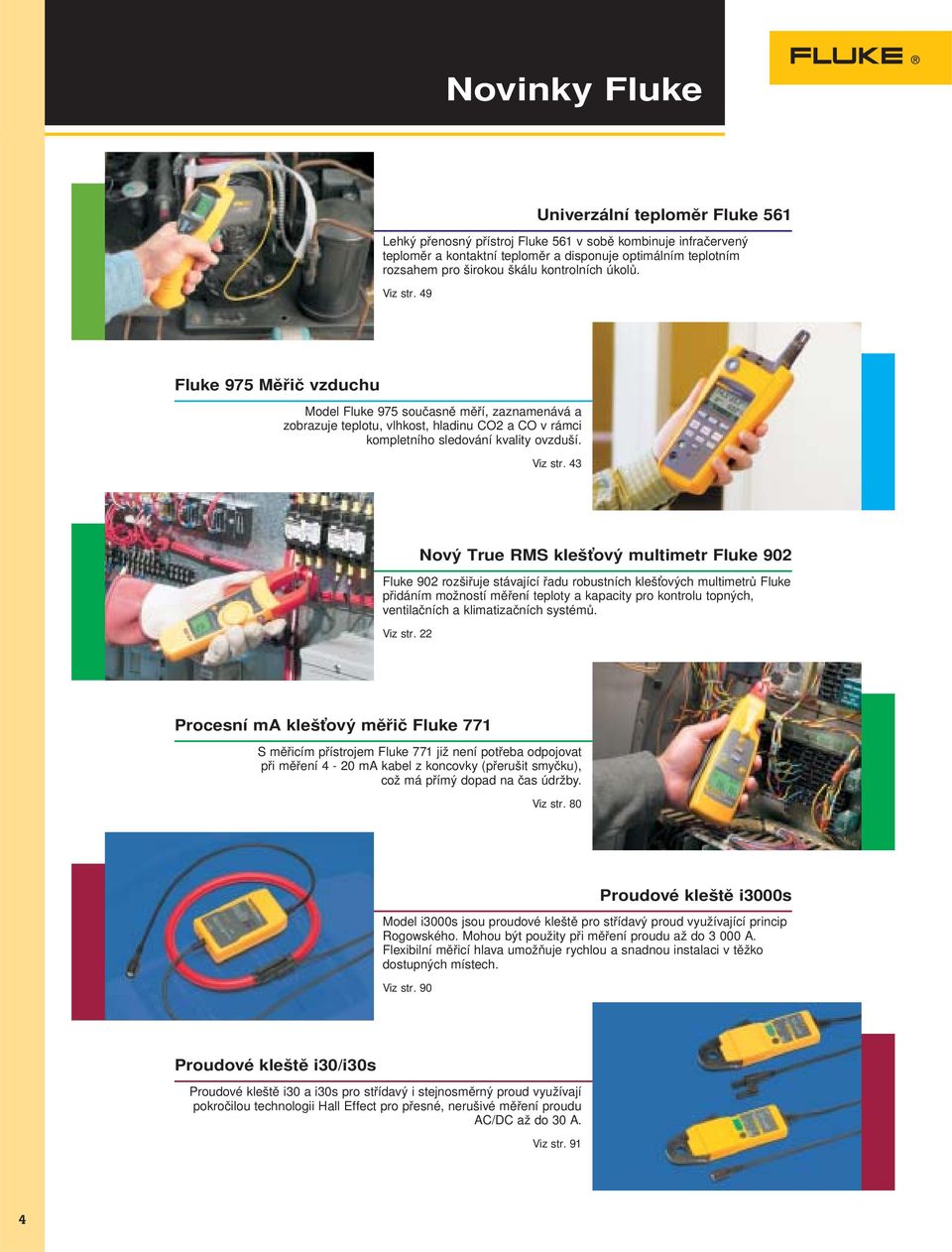 Viz str. 43 Fluke 902 rozšiřuje stávající řadu robustních klešťových multimetrů Fluke přidáním možností měření teploty a kapacity pro kontrolu topných, ventilačních a klimatizačních systémů. Viz str.
